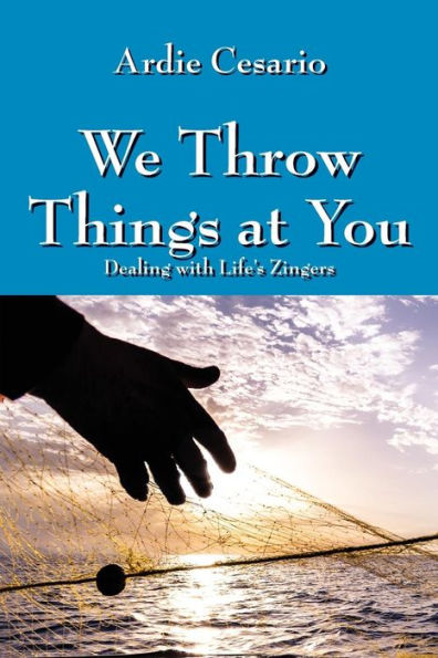 We Throw Things at You: Dealing with Life's Zingers