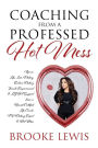 Coaching from a Professed Hot Mess: Tips on Life, Love, Dating, Online Dating, Female Empowerment & LGBT Support from a Board Certified Life Coach, TV Dating Expert & Hot Mess