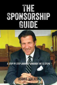 Title: The Sponsorship Guide: A Step By Step Journey Through The 12 Steps, Author: Robbie Walker