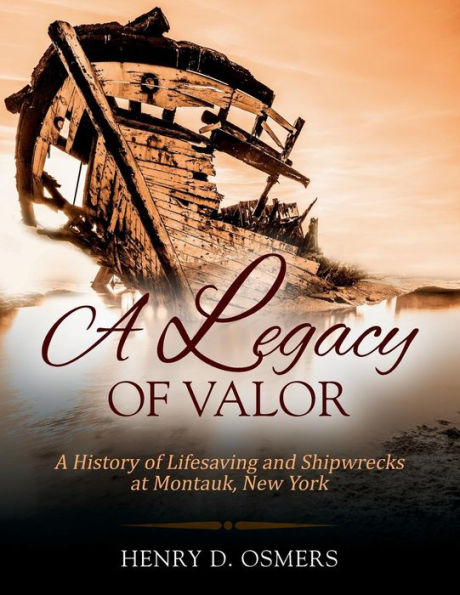 A Legacy of Valor: A History of Lifesaving and Shipwrecks at Montauk, New York