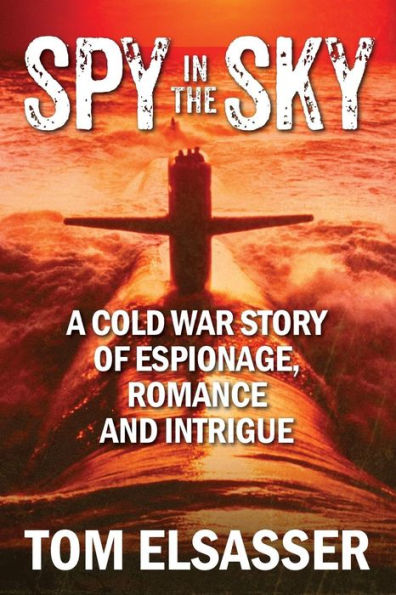 Spy the Sky: A Cold War Story of Espionage, Romance and Intrigue