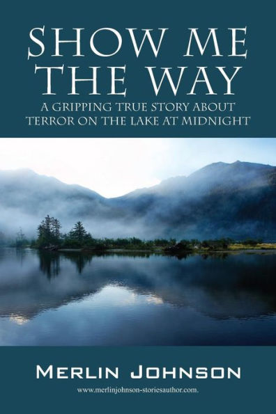 Show Me The Way: A Gripping True Story About Terror On The Lake At Midnight