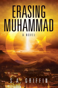 Title: Erasing Muhammad: A Novel, Author: S A Griffin