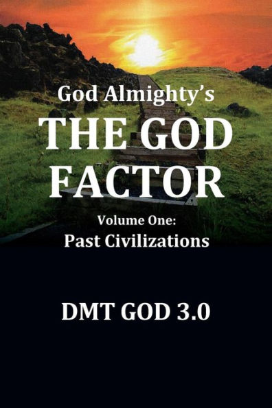 GOD Almighty's: THE FACTOR: Volume One: PAST CIVILIZATIONS