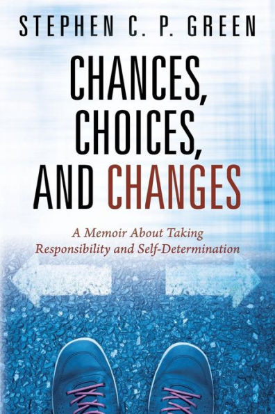 Chances, Choices, and Changes: A Memoir About Taking Responsibility Self-Determination