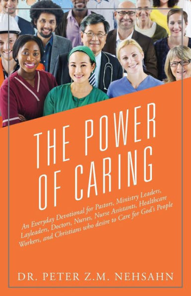 The Power of Caring: An Everyday Devotional for Pastors, Ministry Leaders, Layleaders, Doctors, Nurses, Nurse Assistants, Healthcare Workers, and Christians Who Desire to Care for God's People