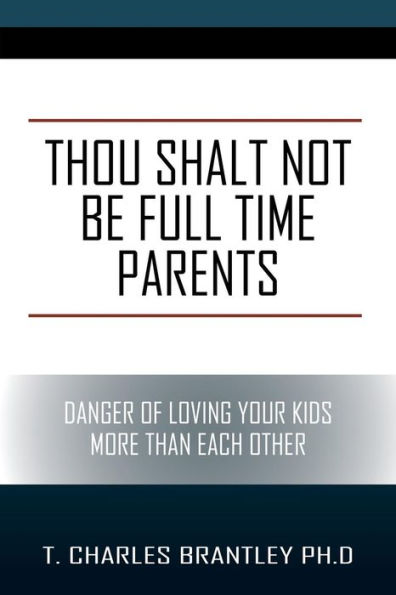 Thou Shalt NOT Be Full Time Parents: Danger of Loving Your Kids More than Each Other