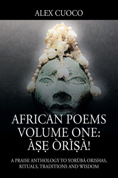 African Poems Volume One: Ã¯Â¿Â½ṣẹ Ã¯Â¿Â½rÃ¯Â¿Â½ṣÃ¯Â¿Â½!: A Praise Anthology to YorÃ¯Â¿Â½bÃ¯Â¿Â½ Orishas, Rituals, Traditions and Wisdom