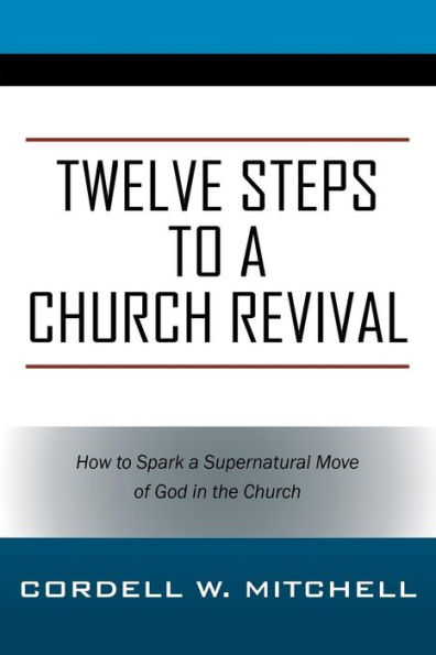 Twelve Steps to a Church Revival: How to Spark a Supernatural Move of God in the Church