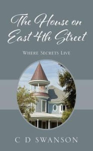 Title: The House on East 4th Street: Where Secrets Live, Author: C D Swanson