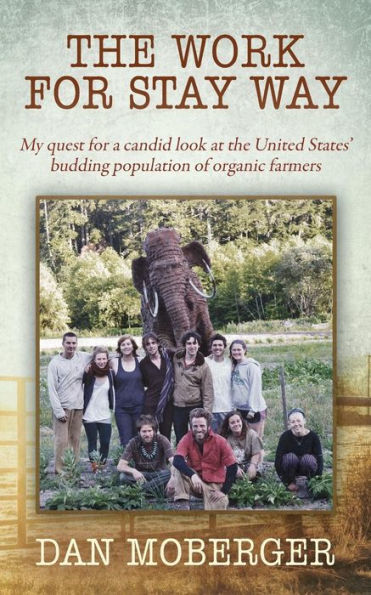The Work for Stay Way: My quest for a candid look at the United States' budding population of organic farmers