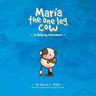 Title: Maria The One Leg Cow: A Helping Adventure, Author: Steven L White