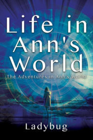 Title: Life in Ann's World: The Adventures in Ann's World, Author: Ladybug