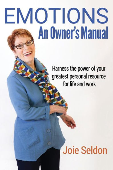 Emotions: An Owner's Manual - Harness the power of your greatest personal resource for life and work
