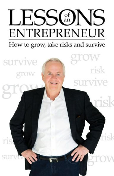 Lessons of an Entrepreneur: How to Grow, Take Risks and Survive