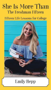 Title: She Is More Than The Freshman Fifteen: Fifteen Life Lessons for College, Author: Emily Hepp