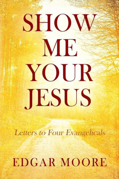 Show Me Your Jesus: Letters to Four Evangelicals