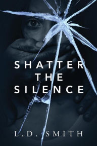 Title: Shatter the Silence, Author: L D Smith