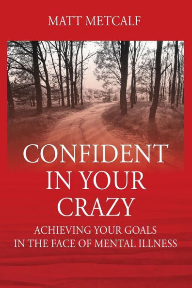 Confident in Your Crazy: Achieving Your Goals In the Face of Mental Illness