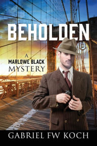 Title: Beholden: A Marlowe Black Mystery, Author: Gabriel FW Koch