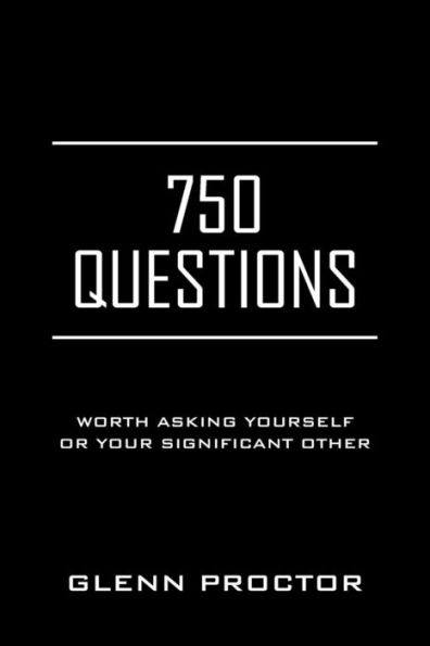 750 Questions: Worth Asking Yourself or Your Significant Other