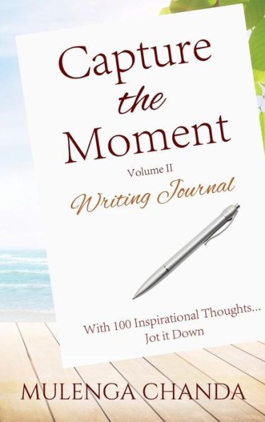 Capture the Moment: Writing Journal Volume II - With 100 Inspirational Thoughts....Jot it Down