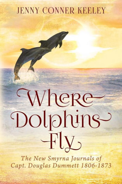 Where Dolphins Fly: New Smyrna Journals of Capt. Douglas Dummett 1806-1873