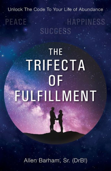 The Trifecta of Fulfillment: Unlock the Code to Your Life of Abundance