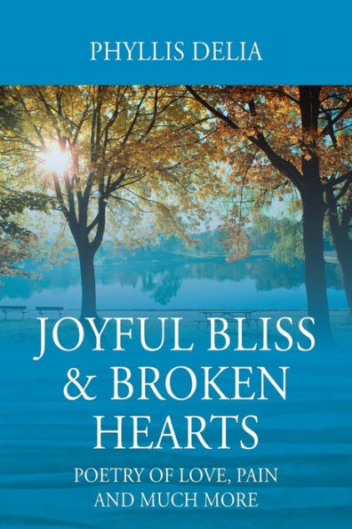 Joyful Bliss & Broken Hearts: Poetry of Love, Pain and Much More