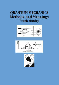 Title: Quantum Mechanics: Methods and Meanings, Author: Frank Munley