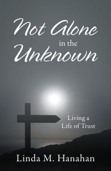 Not Alone In the Unknown: Living a Life of Trust