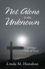 Not Alone In the Unknown: Living a Life of Trust