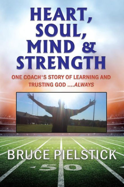 Heart, Soul, Mind and Strength: One coach's story of learning and trusting God ....Always