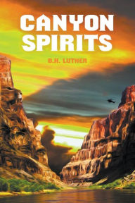 Title: Canyon Spirits, Author: B H Luther