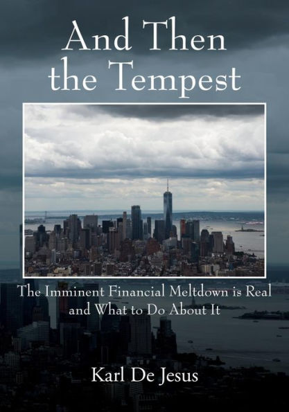 And Then the Tempest: The Imminent Financial Meltdown is Real and What to Do About It
