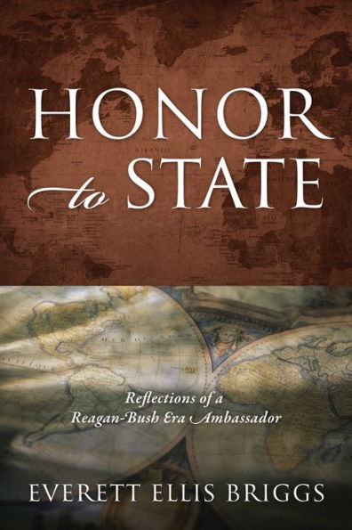 Honor to State: Reflections of a Reagan-Bush Era Ambassador