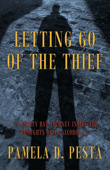 Letting Go of the Thief: "A Ninety Day Journey Inside the Thoughts of an Alcoholic."