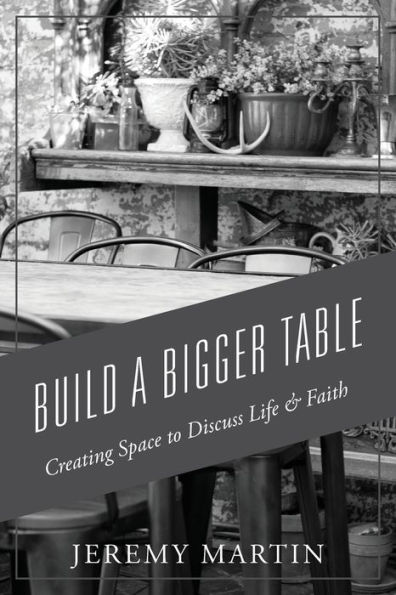 Build A Bigger Table: Creating Space to Discuss Life & Faith