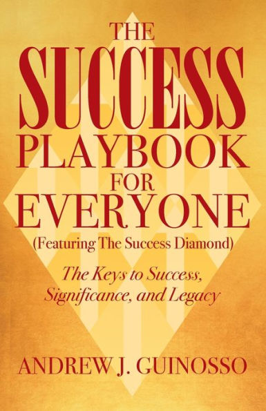 The Success Playbook for Everyone: The Keys to Success, Significance, and Legacy