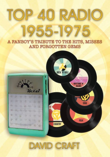 Top 40 Radio 1955-1975: A Fanboy's Tribute to the Hits, Misses and Forgotten Gems