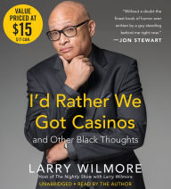Title: I'd Rather We Got Casinos: And Other Black Thoughts, Author: Larry Wilmore