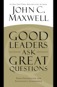 Title: Good Leaders Ask Great Questions: Your Foundation for Successful Leadership, Author: John C. Maxwell