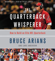 Title: The Quarterback Whisperer: How to Build an Elite NFL Quarterback, Author: Bruce Arians
