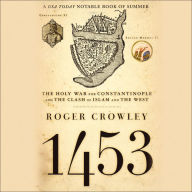 Title: 1453: The Holy War for Constantinople and the Clash of Islam and the West, Author: Roger Crowley