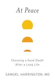 Title: At Peace: Choosing a Good Death After a Long Life, Author: Samuel Harrington MD