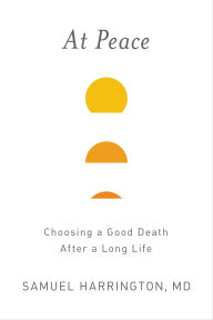 Title: At Peace: Choosing a Good Death After a Long Life, Author: Samuel Harrington