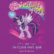 Title: My Little Pony: Twilight Sparkle and the Crystal Heart Spell, Author: G. M. Berrow