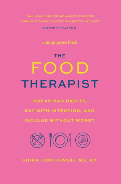 The Food Therapist: Break Bad Habits, Eat with Intention, and Indulge Without Worry