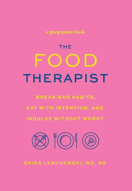 Title: The Food Therapist: Break Bad Habits, Eat with Intention, and Indulge Without Worry, Author: Shira Lenchewski MS