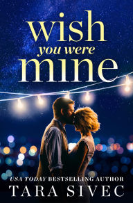 Title: Wish You Were Mine: A heart-wrenching story about first loves and second chances, Author: Tara Sivec